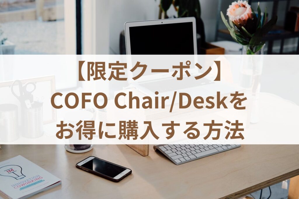 【限定クーポン】COFO Chair/Deskをお得に購入する方法まとめ