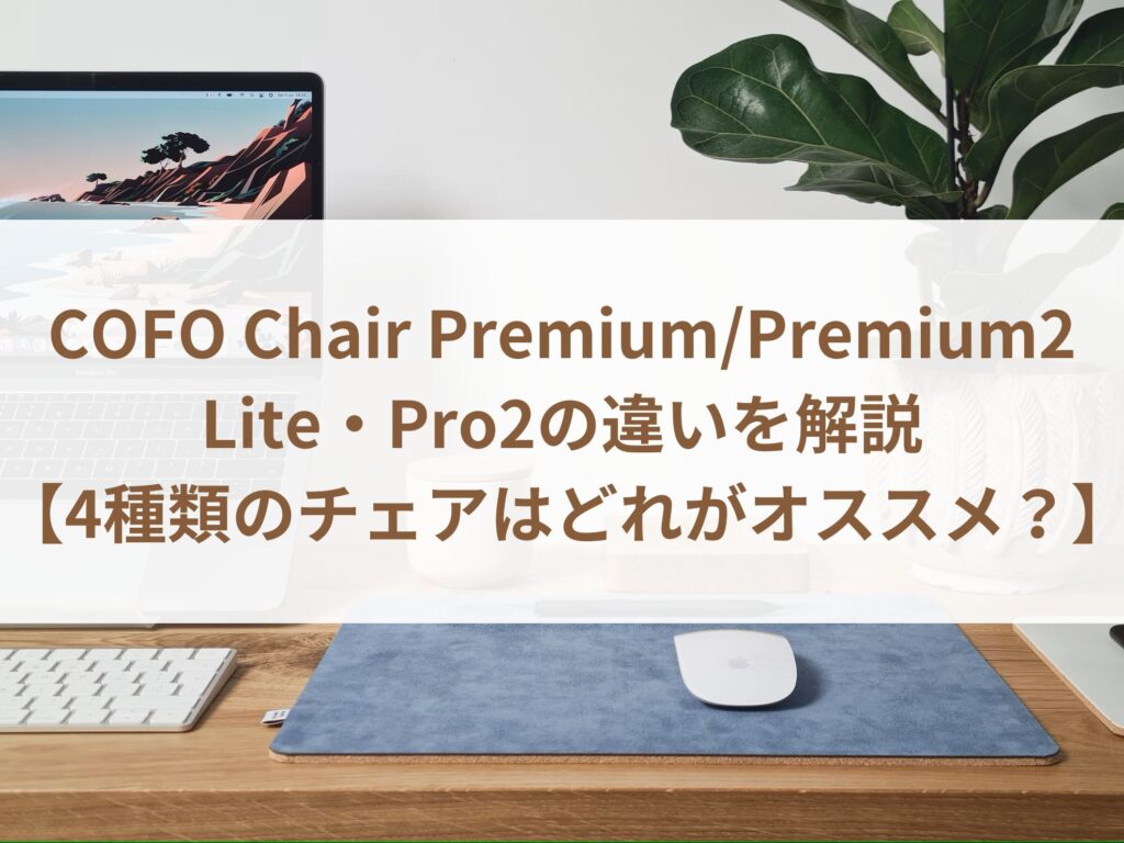 COFO Chair Premium/Premium2・Lite・Pro2の違いを10項目で解説【どれがオススメ？】