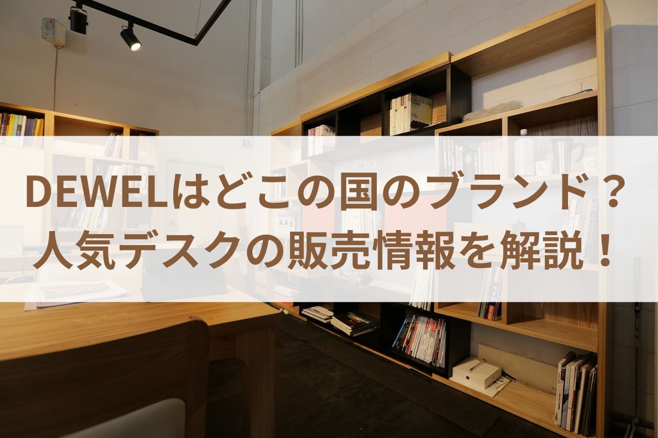 DEWELはどこの国のブランド？人気デスクの販売情報を解説！