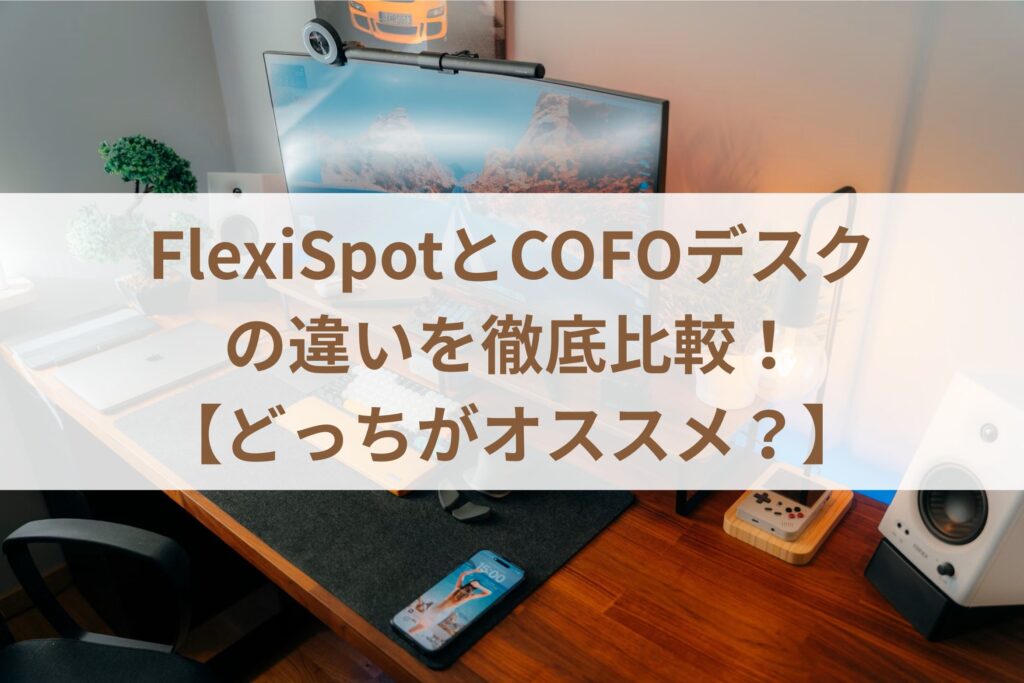 FlexiSpotとCOFOデスクの違いを徹底比較！【どっちがオススメ？】