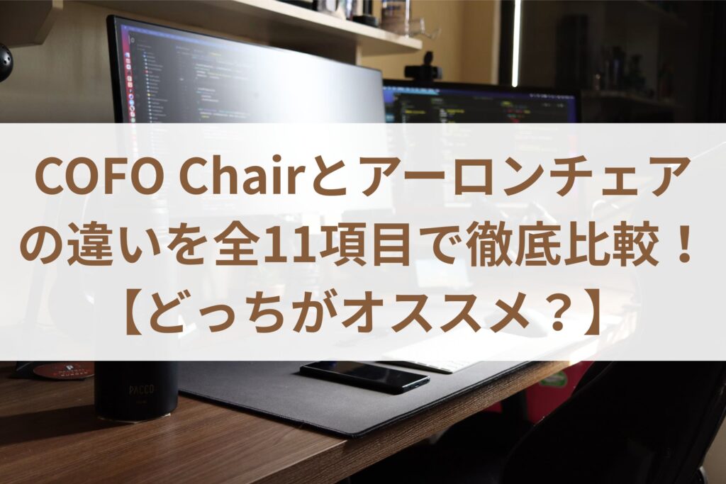 COFO Chairとアーロンチェアの違いを全11項目で比較した結果まとめ