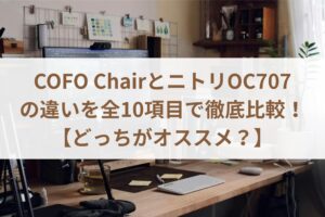 COFO ChairとニトリOC707の違いを全10項目で徹底比較！【どっちがオススメ？】