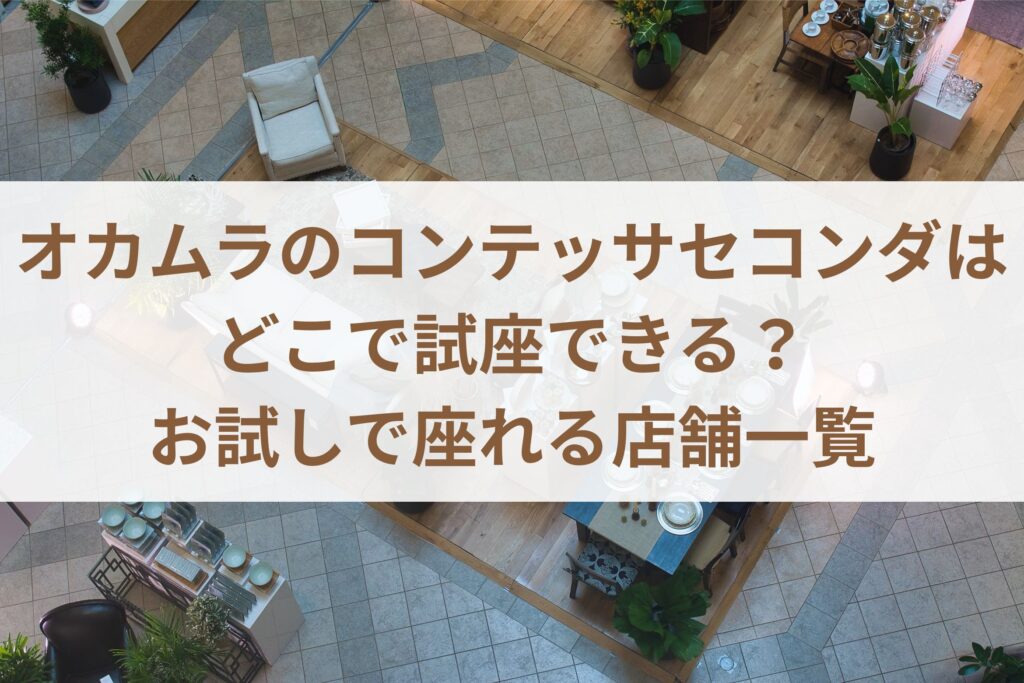 オカムラのコンテッサセコンダはどこで試座できる？お試しで座れる店舗一覧