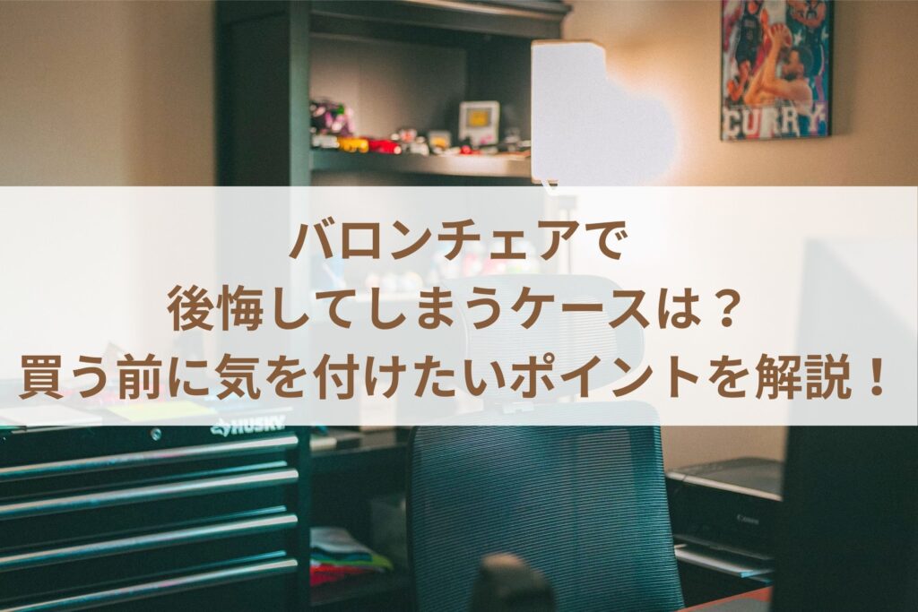 バロンチェアで後悔してしまうケースは？買う前に気を付けたいポイントを解説！